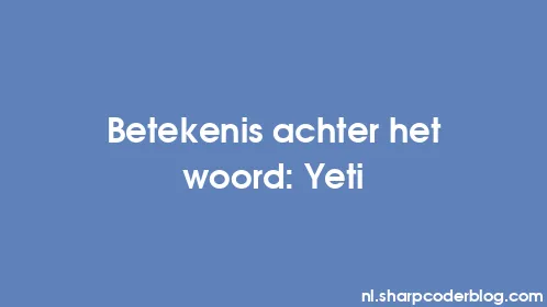 Betekenis achter het woord: Yeti - Thumbnail