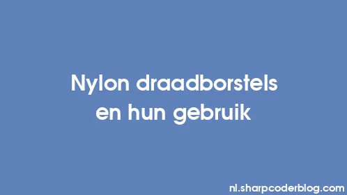 Nylon draadborstels en hun gebruik - Thumbnail