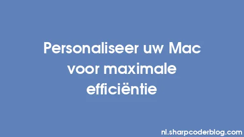 Personaliseer uw Mac voor maximale efficiëntie - Thumbnail