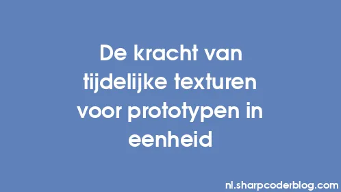 De kracht van tijdelijke texturen voor prototypen in eenheid - Thumbnail