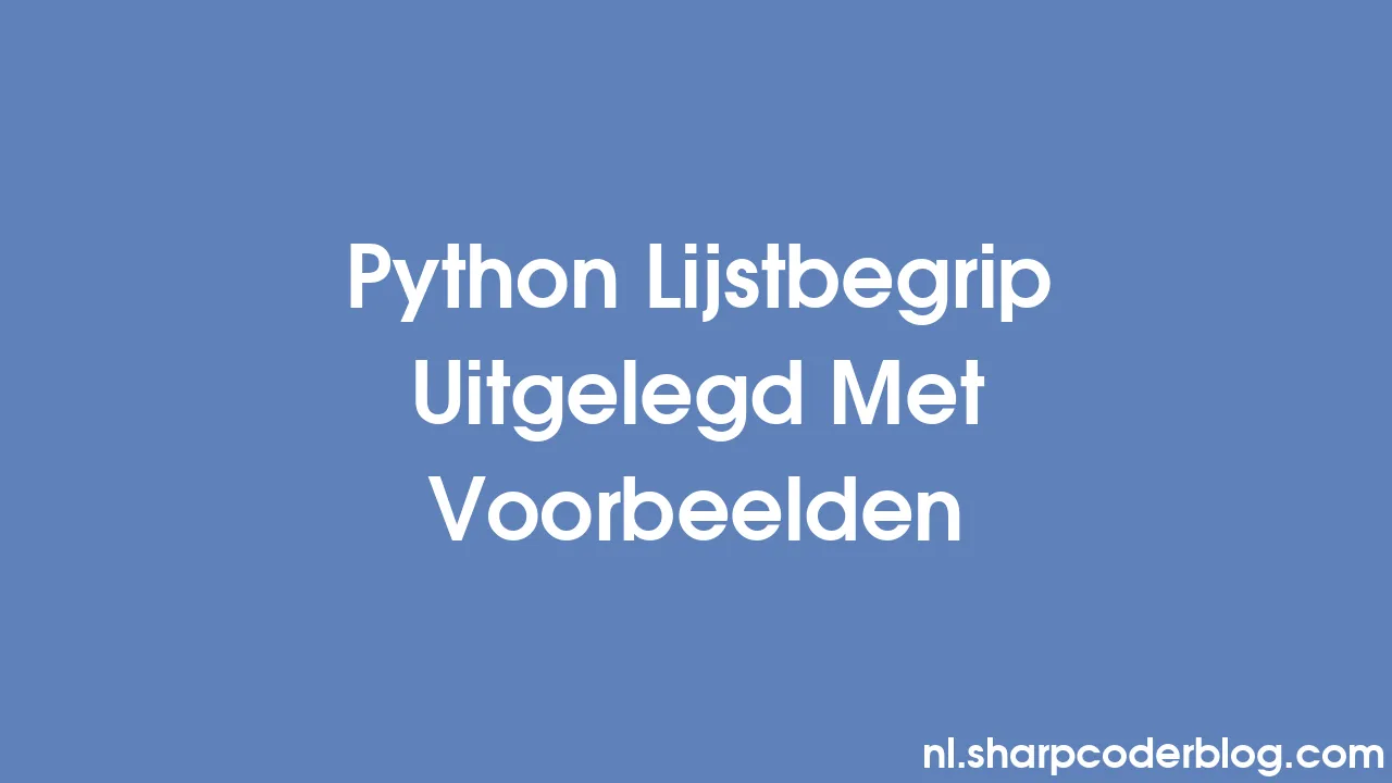 Python Lijstbegrip Uitgelegd Met Voorbeelden | Sharp Coder Blog