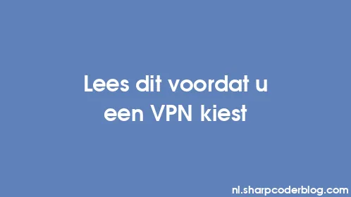 Lees dit voordat u een VPN kiest - Thumbnail