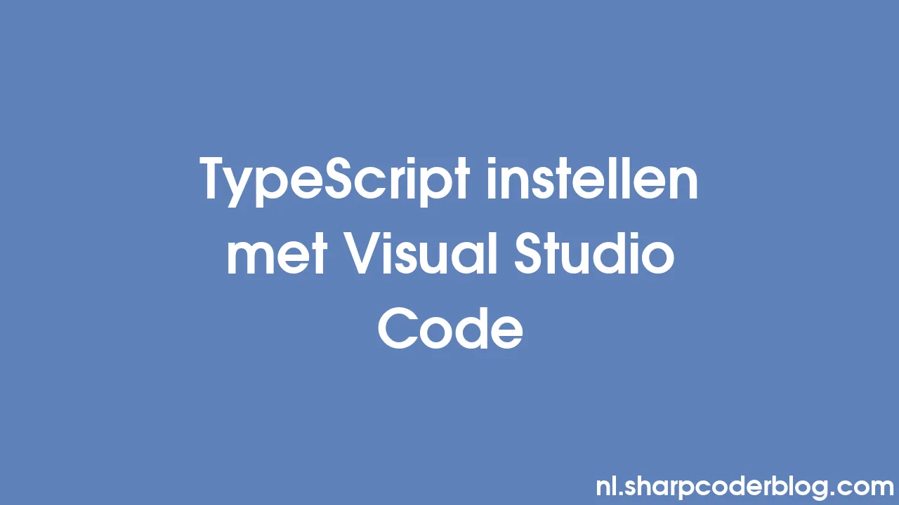 TypeScript instellen met Visual Studio Code | Sharp Coder Blog