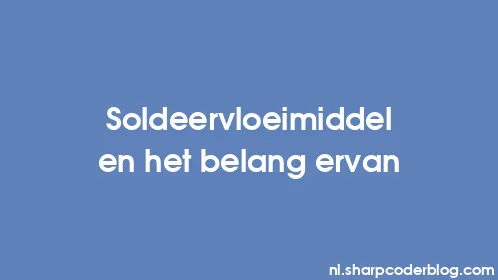 Soldeervloeimiddel en het belang ervan - Thumbnail