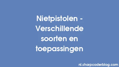 Nietpistolen - Verschillende soorten en toepassingen - Thumbnail