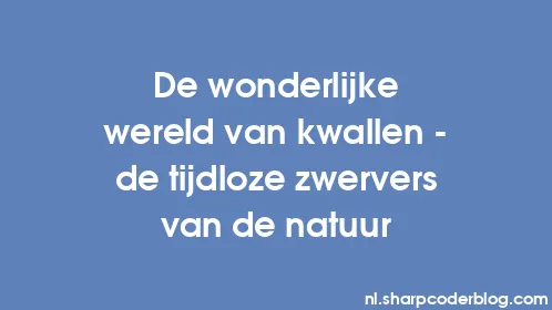 De wonderlijke wereld van kwallen - de tijdloze zwervers van de natuur - Thumbnail