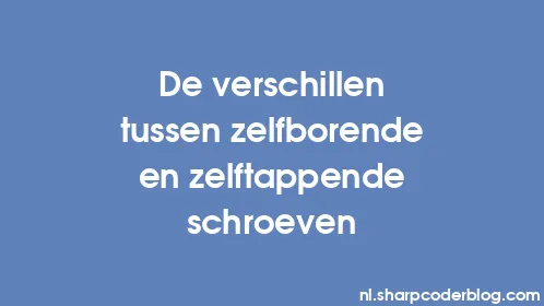 De verschillen tussen zelfborende en zelftappende schroeven - Thumbnail