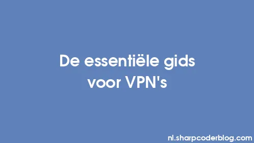 De essentiële gids voor VPN's - Thumbnail
