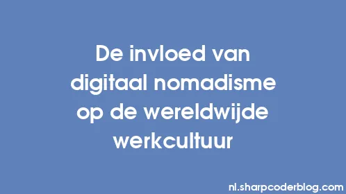 De invloed van digitaal nomadisme op de wereldwijde werkcultuur - Thumbnail