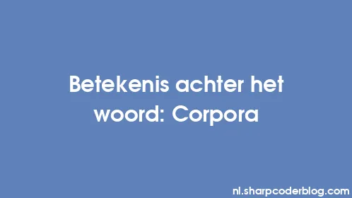 Betekenis achter het woord: Corpora - Thumbnail
