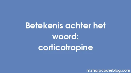 Betekenis achter het woord: corticotropine - Thumbnail