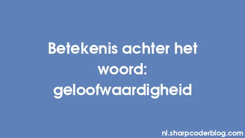 Betekenis achter het woord: geloofwaardigheid - Thumbnail