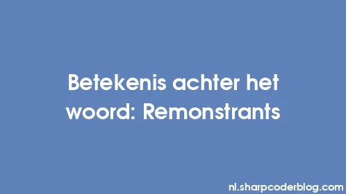 Betekenis achter het woord: Remonstrants - Thumbnail