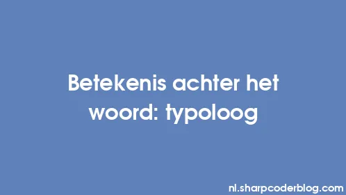 Betekenis achter het woord: typoloog - Thumbnail