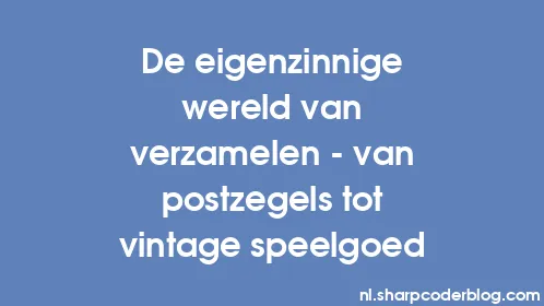 De eigenzinnige wereld van verzamelen - van postzegels tot vintage speelgoed - Thumbnail