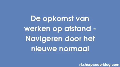De opkomst van werken op afstand - Navigeren door het nieuwe normaal - Thumbnail