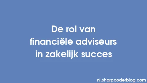 De rol van financiële adviseurs in zakelijk succes - Thumbnail