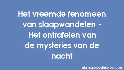 Het vreemde fenomeen van slaapwandelen - Het ontrafelen van de mysteries van de nacht - Thumbnail