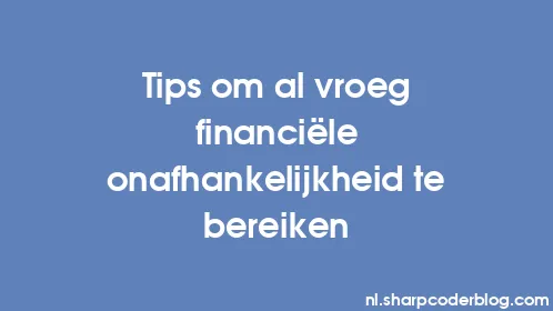 Tips om al vroeg financiële onafhankelijkheid te bereiken - Thumbnail