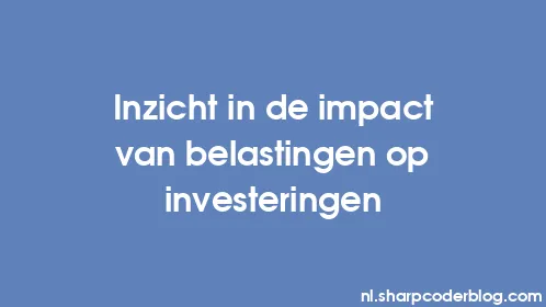 Inzicht in de impact van belastingen op investeringen - Thumbnail