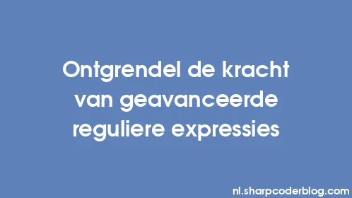 Ontgrendel de kracht van geavanceerde reguliere expressies - Thumbnail