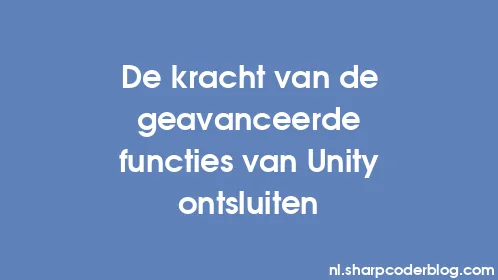 De kracht van de geavanceerde functies van Unity ontsluiten - Thumbnail
