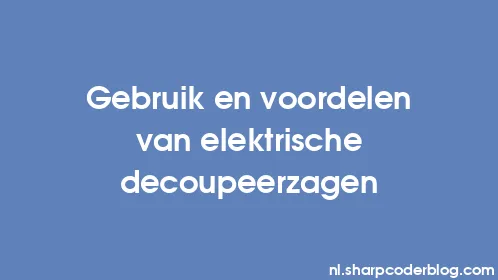 Gebruik en voordelen van elektrische decoupeerzagen - Thumbnail