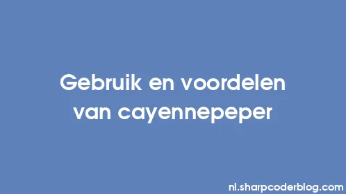 Gebruik en voordelen van cayennepeper - Thumbnail