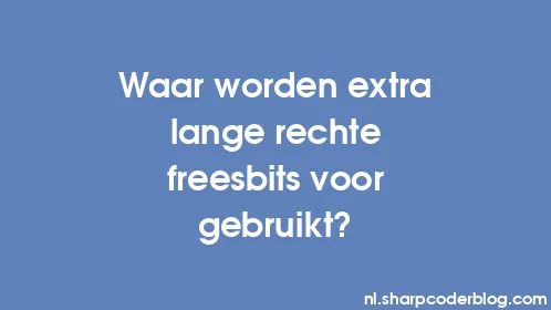 Waar worden extra lange rechte freesbits voor gebruikt? - Thumbnail