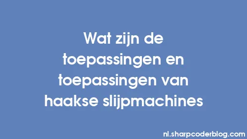 Wat zijn de toepassingen en toepassingen van haakse slijpmachines - Thumbnail