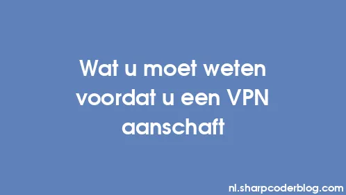 Wat u moet weten voordat u een VPN aanschaft - Thumbnail