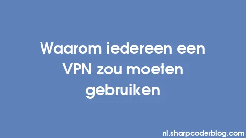 Waarom iedereen een VPN zou moeten gebruiken - Thumbnail