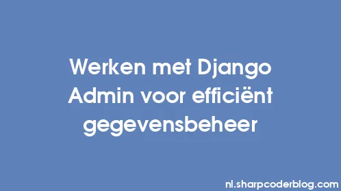 Werken met Django Admin voor efficiënt gegevensbeheer - Thumbnail